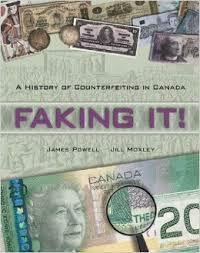 Faking it - A History of Counterfeiting in Canada, by James Powell and Jill Moxley